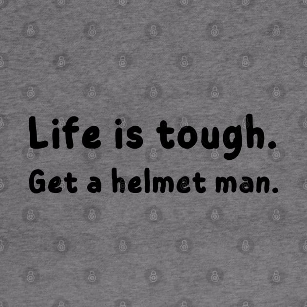 Life is tough. Get a helmet man - funny by mdr design